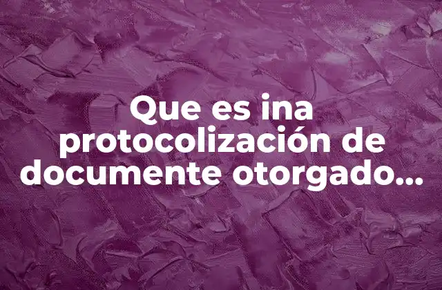Que es Ina Protocolización de Documente Otorgado en el Extranjero
