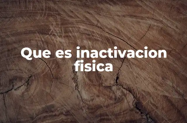 Que es Inactivacion Fisica