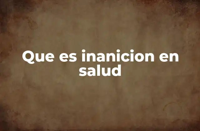 Que es Inanicion en Salud
