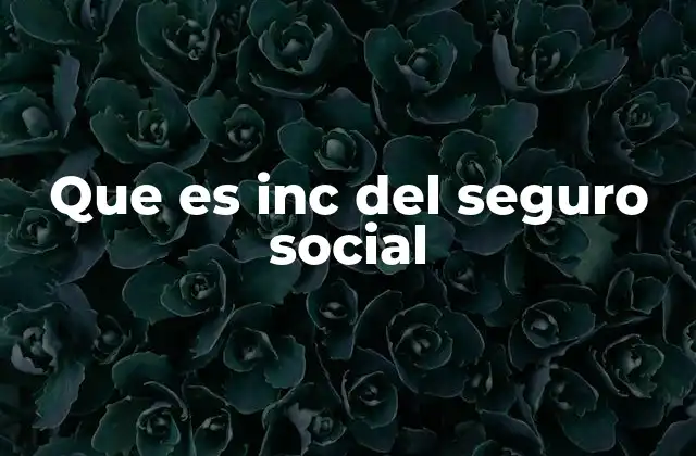 Que es Inc Del Seguro Social