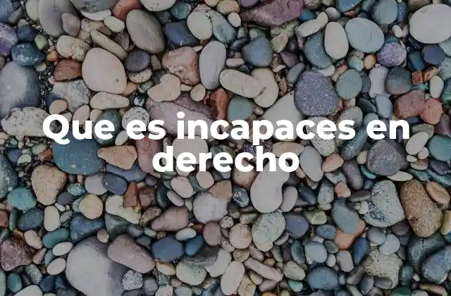 La regulación de las personas incapaces en el derecho civil