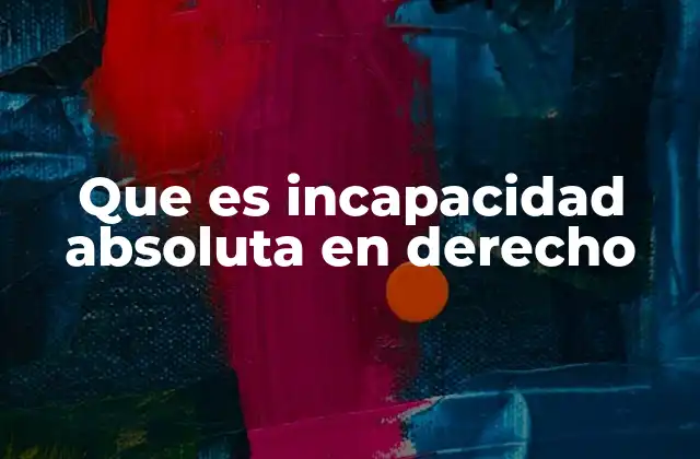 Que es Incapacidad Absoluta en Derecho