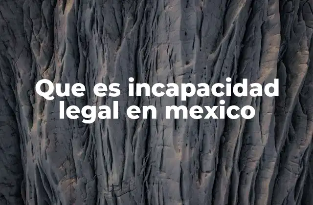 Que es Incapacidad Legal en Mexico