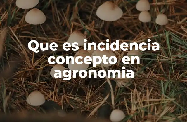 Que es Incidencia Concepto en Agronomia