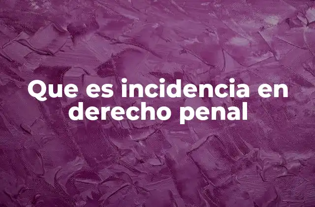 Que es Incidencia en Derecho Penal