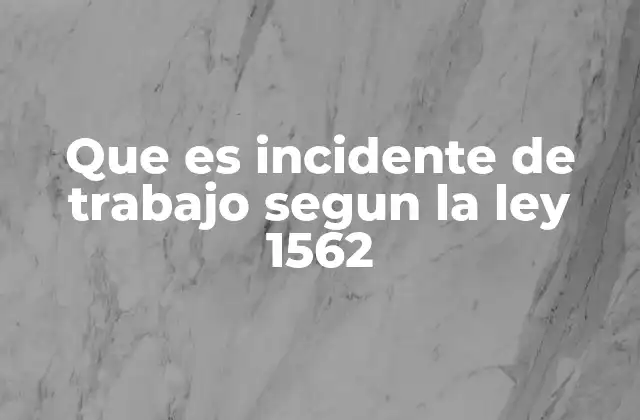 Que es Incidente de Trabajo Segun la Ley 1562