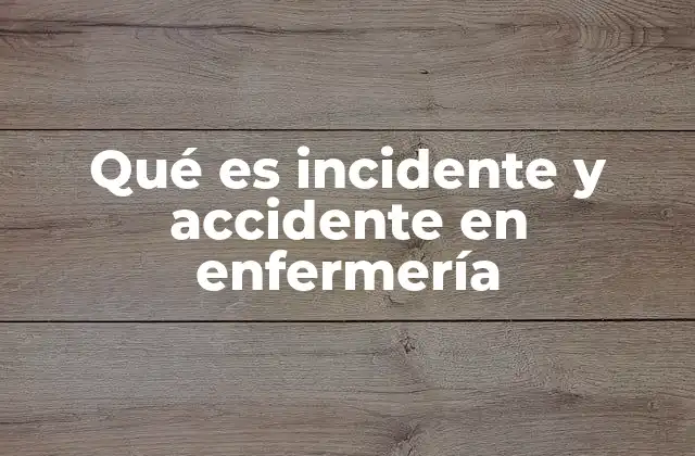 Qué es Incidente y Accidente en Enfermería