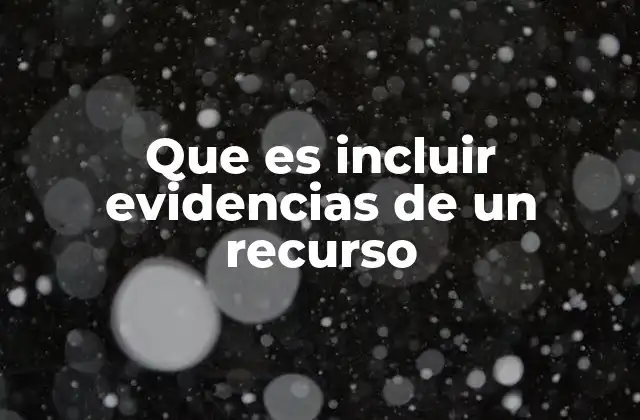 Que es Incluir Evidencias de un Recurso 2 El papel de la evidencia en la construcción de argumentos sólidos
