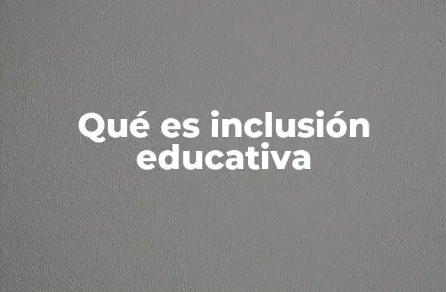 Qué es Inclusión Educativa