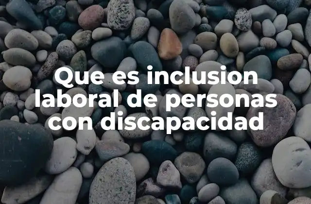Que es Inclusion Laboral de Personas con Discapacidad