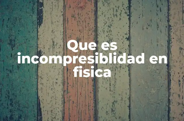 Que es Incompresiblidad en Fisica