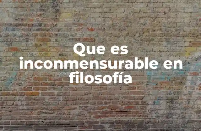 Que es Inconmensurable en Filosofía