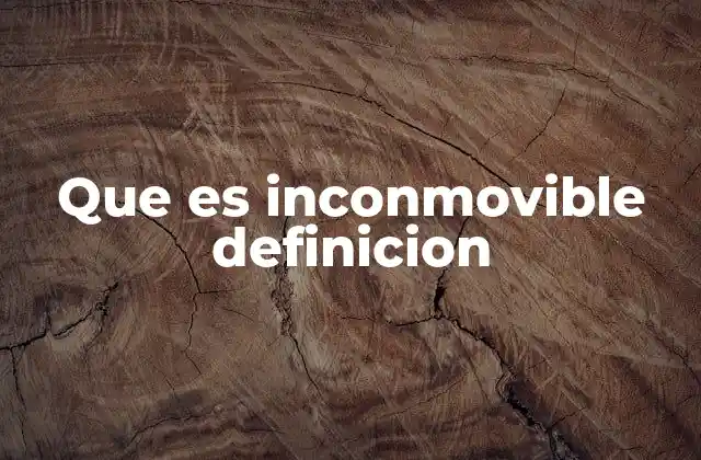 Que es Inconmovible Definicion