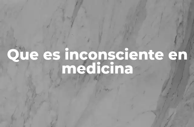 Que es Inconsciente en Medicina