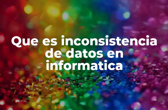 Causas y consecuencias de la inconsistencia en sistemas de datos