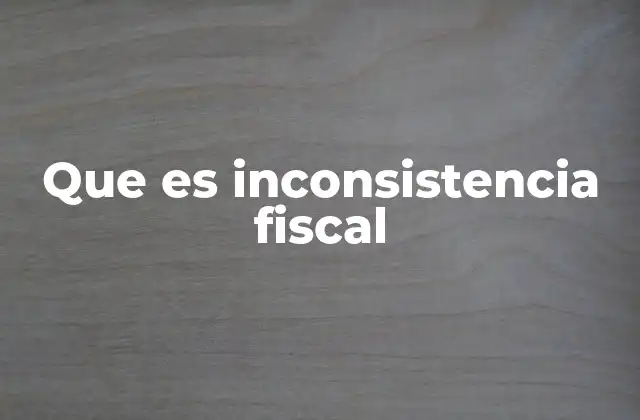 Que es Inconsistencia Fiscal