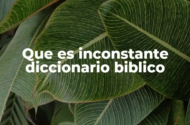 Que es Inconstante Diccionario Biblico
