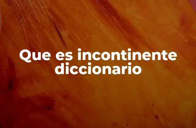 Que es Incontinente Diccionario