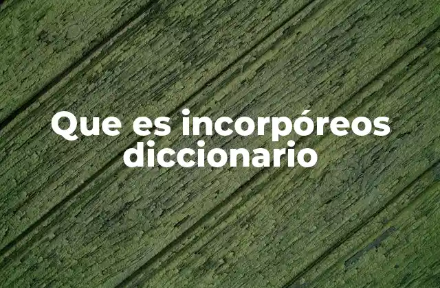 Que es Incorpóreos Diccionario