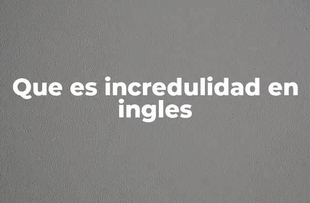 Que es Incredulidad en Ingles