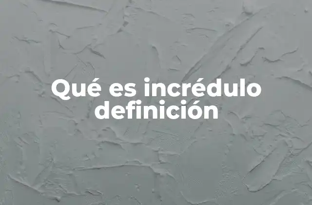 Qué es Incrédulo Definición