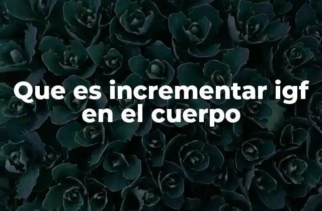 Que es Incrementar Igf en el Cuerpo