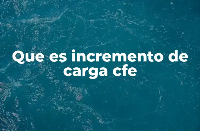 Que es Incremento de Carga Cfe