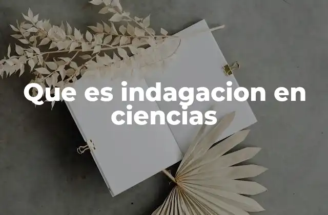 El rol de la indagación en la construcción del conocimiento científico