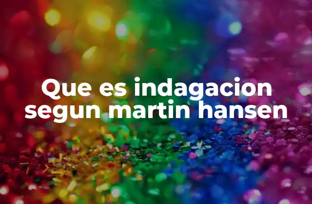 Que es Indagacion Segun Martin Hansen