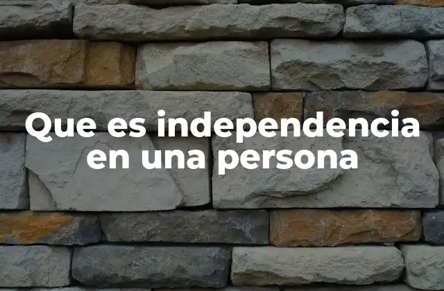 Que es Independencia en una Persona