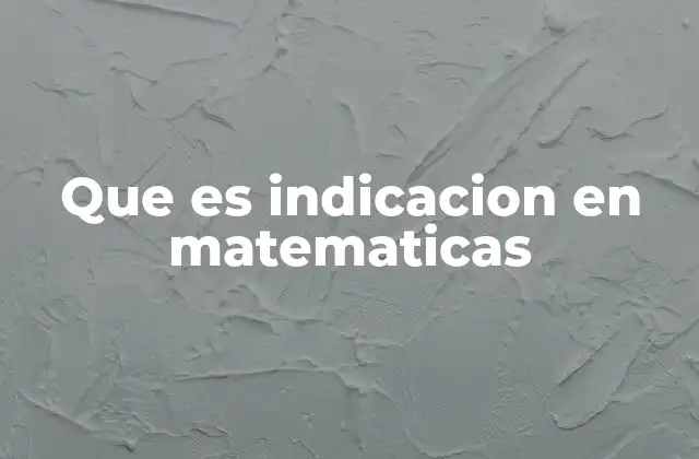 Que es Indicacion en Matematicas