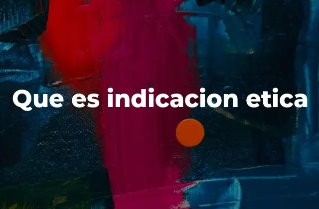Que es Indicacion Etica