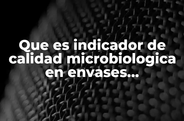 Que es Indicador de Calidad Microbiologica en Envases Inteligentes