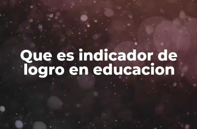 Que es Indicador de Logro en Educacion