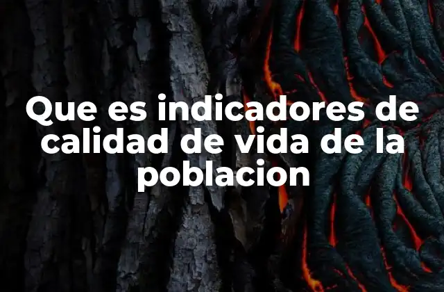 Que es Indicadores de Calidad de Vida de la Poblacion
