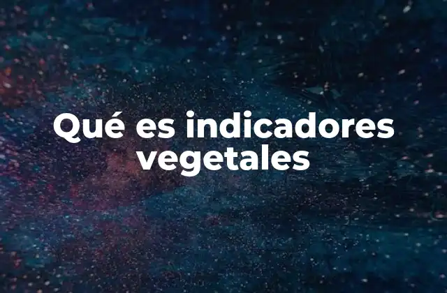 Qué es Indicadores Vegetales