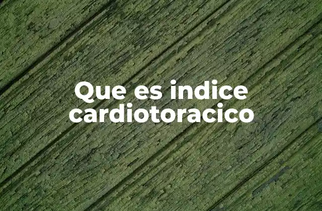Que es Indice Cardiotoracico