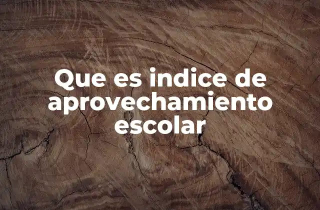 Que es Indice de Aprovechamiento Escolar 2 La relevancia del índice en el sistema educativo