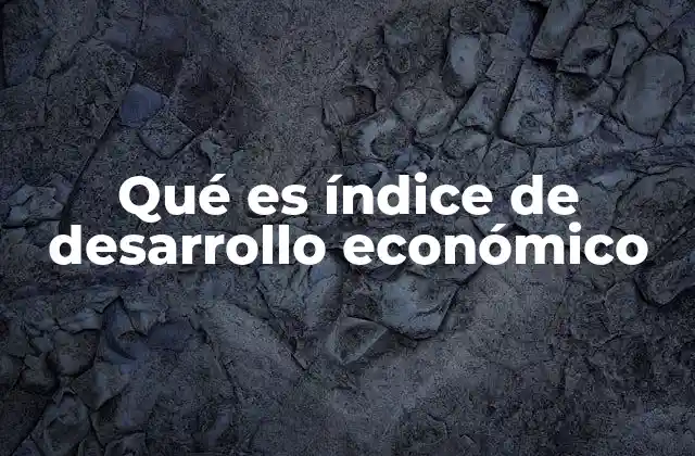 Qué es Índice de Desarrollo Económico
