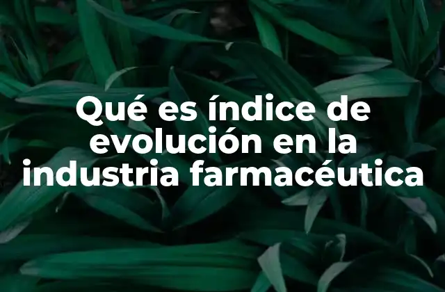 Qué es Índice de Evolución en la Industria Farmacéutica