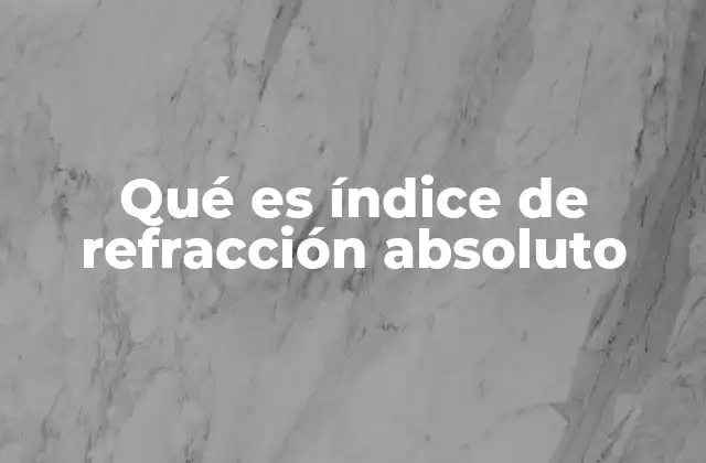 Qué es Índice de Refracción Absoluto