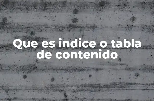 Que es Indice o Tabla de Contenido