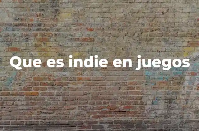 Que es Indie en Juegos