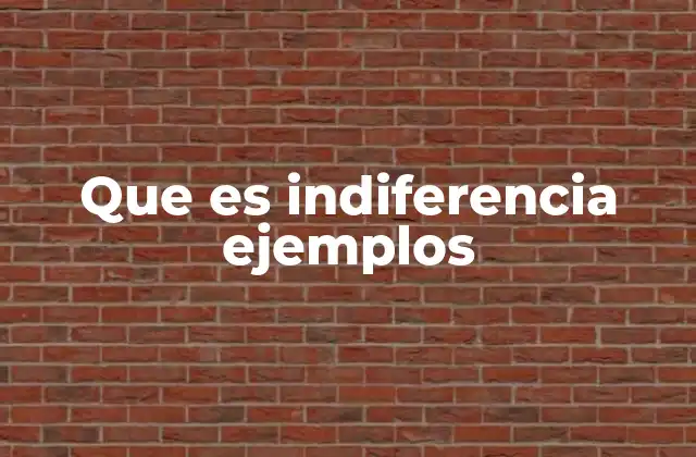 Que es Indiferencia Ejemplos