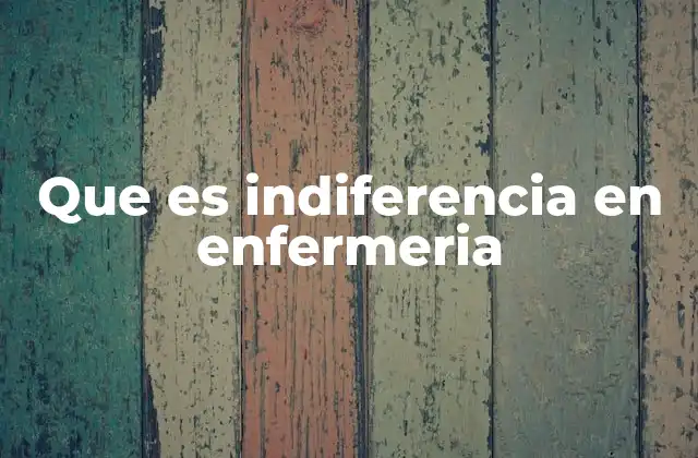 Que es Indiferencia en Enfermeria