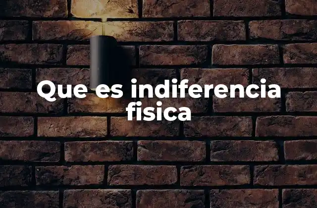 Que es Indiferencia Fisica