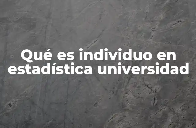 Qué es Individuo en Estadística Universidad