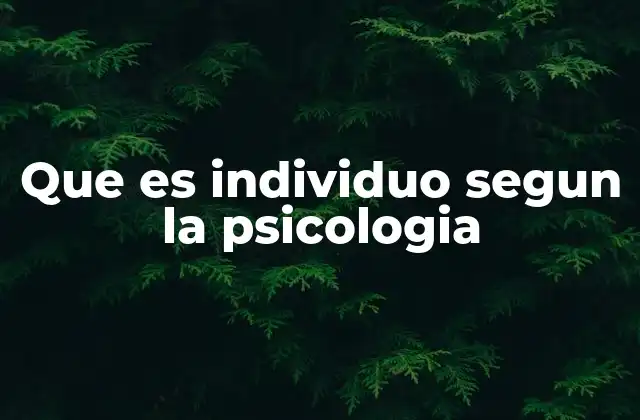 Que es Individuo Segun la Psicologia