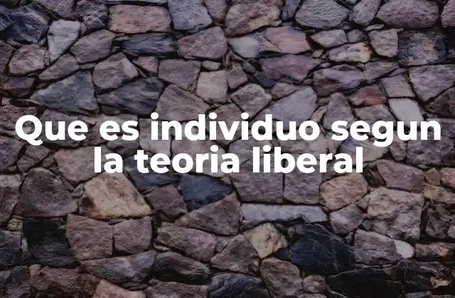 Que es Individuo Segun la Teoria Liberal
