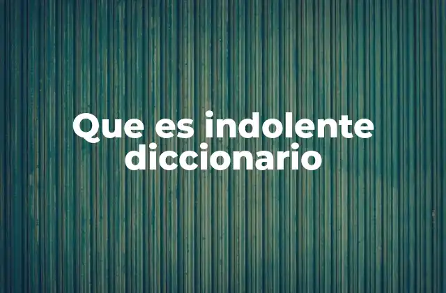 Que es Indolente Diccionario